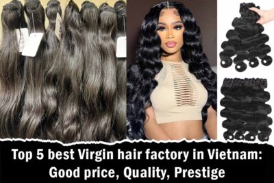 Top 5 best Virgin hair factory in Vietnam: Good price, Quality, Prestige