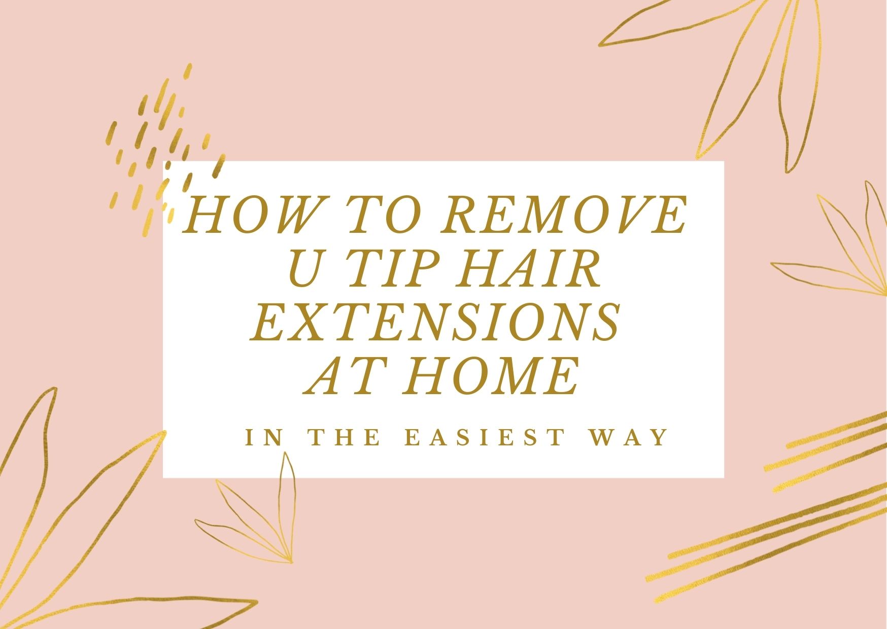 The easiest way to remove u tip hair extensions at home