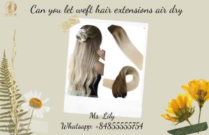 can-you-let-weft-hair-extensions-air-dry-01
