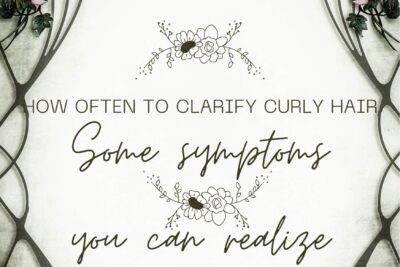 how-often-to-clarify-curly-hair-some-symptoms-you-can-realize