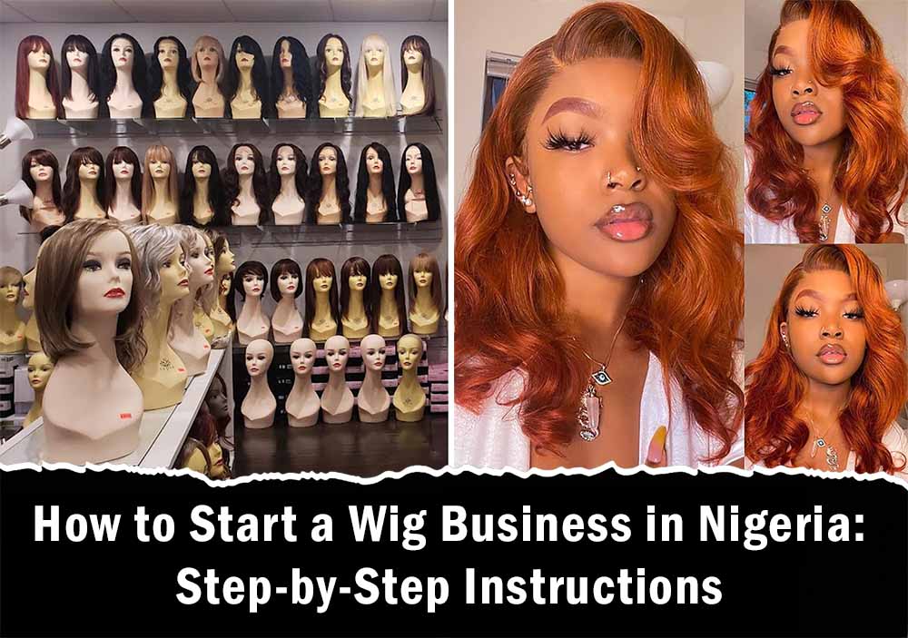 How to Start a Wig Business in Nigeria: Step-by-Step Instructions