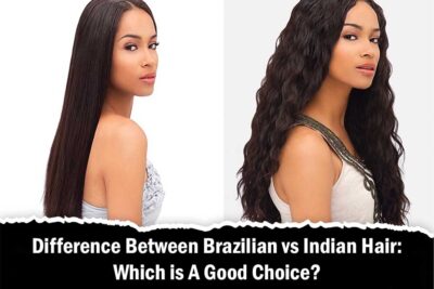 Difference Between Brazilian vs Indian Hair