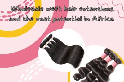 wholesale-weft-hair-extensions-and-the-vast-potential-in-africa1