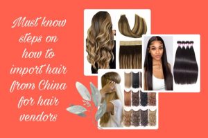 must-know-steps-on-how-to-import-hair-from-china-for-hair-vendors-20