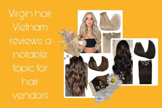 virgin-hair-vietnam-reviews-a-notable-topic-for-hair-vendors-31