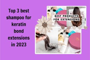 Top 3 best shampoo for keratin bond extensions in 2022