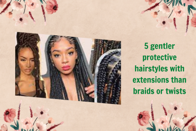 5-gentler-protective-hairstyles-with-extensions-than-braids-or-twists1