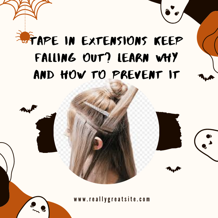 Tape in extensions keep falling out? Learn why and how to prevent it