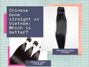 Difference Between Chinese Bone Straight And Vietnam Bone Straight: Which is better?