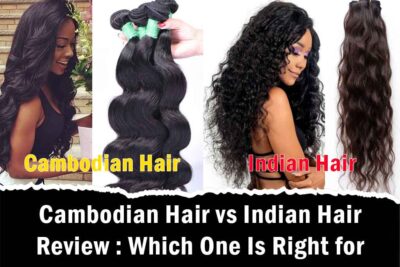 Cambodian Hair vs Indian Hair Which Hair Is Better? Which One Is Right for You?