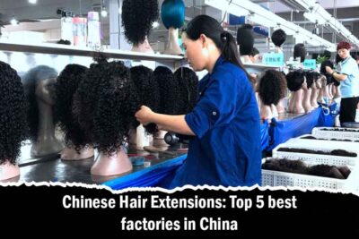 Chinese Hair Extensions: Top 5 best factories in China