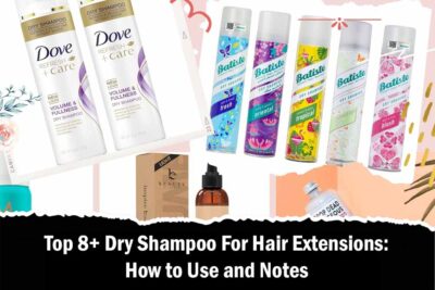 Top 8+ Dry Shampoo For Hair Extensions: How to Use and Notes