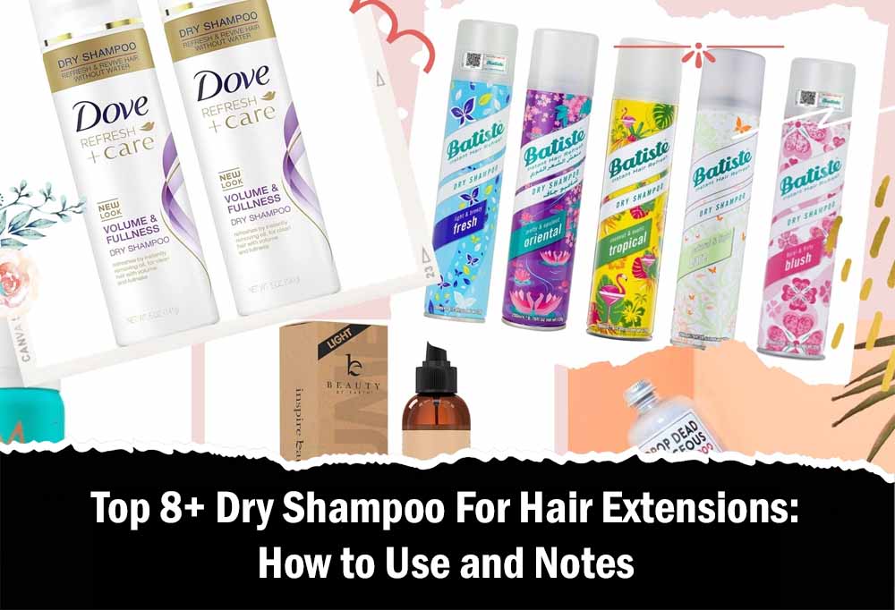 Top 8+ Dry Shampoo For Hair Extensions: How to Use and Notes