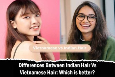 Differences Between Indian Hair Vs Vietnamese Hair: Which is better?