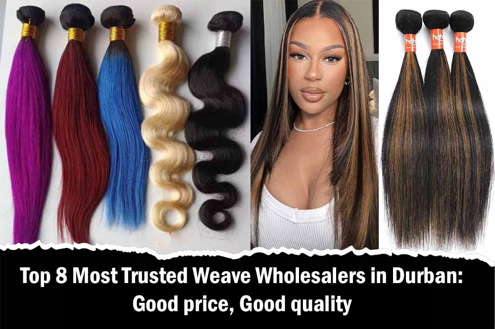 Top 8 Most Trusted Weave Wholesalers in Durban: Good price, Good quality