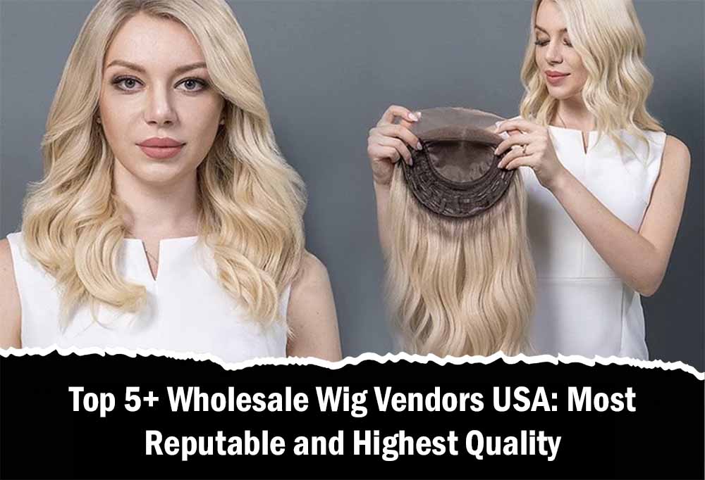Top 5+ Wholesale Wig Vendors USA: Most Reputable and Highest Quality