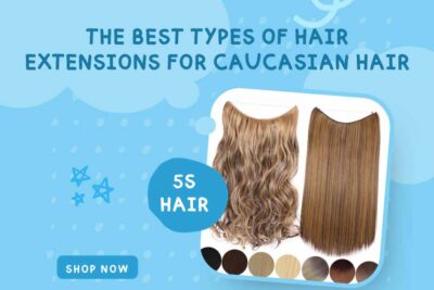 The best types of hair extensions for Caucasian hair