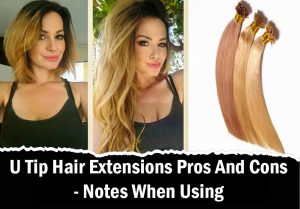 U Tip Hair Extensions Pros And Cons - Notes When Using