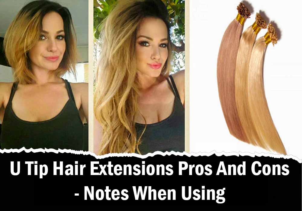 U Tip Hair Extensions Pros And Cons - Notes When Using